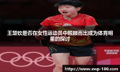 王楚钦是否在女性运动员中脱颖而出成为体育明星的探讨