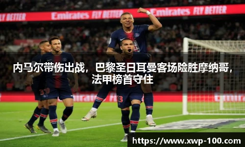 内马尔带伤出战，巴黎圣日耳曼客场险胜摩纳哥，法甲榜首守住