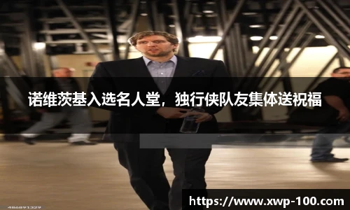 诺维茨基入选名人堂，独行侠队友集体送祝福