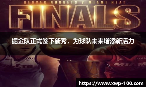 掘金队正式签下新秀，为球队未来增添新活力