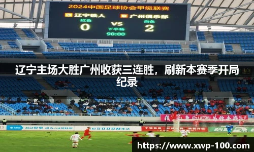 辽宁主场大胜广州收获三连胜，刷新本赛季开局纪录