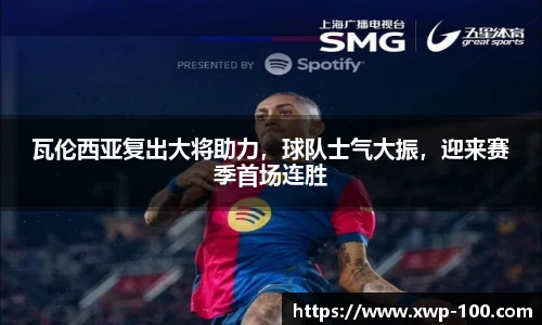 瓦伦西亚复出大将助力，球队士气大振，迎来赛季首场连胜