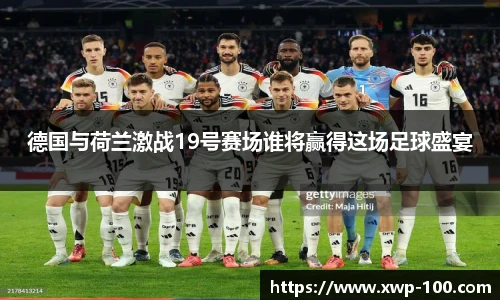德国与荷兰激战19号赛场谁将赢得这场足球盛宴