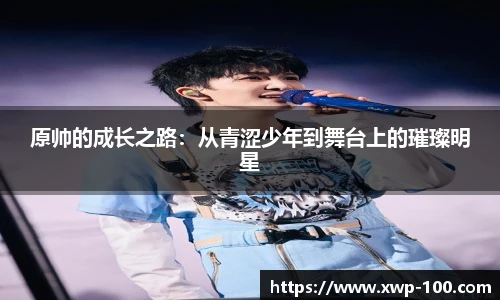 原帅的成长之路：从青涩少年到舞台上的璀璨明星