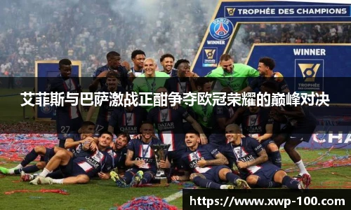 艾菲斯与巴萨激战正酣争夺欧冠荣耀的巅峰对决