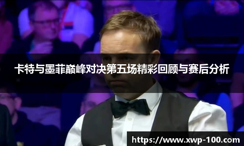 卡特与墨菲巅峰对决第五场精彩回顾与赛后分析